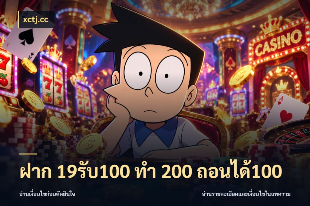 ฝาก 19รับ100 ทำ 200 ถอนได้100 โปรกับเกมที่ชอบเลือกให้ตรงสไตล์ ในมุม xctj.cc