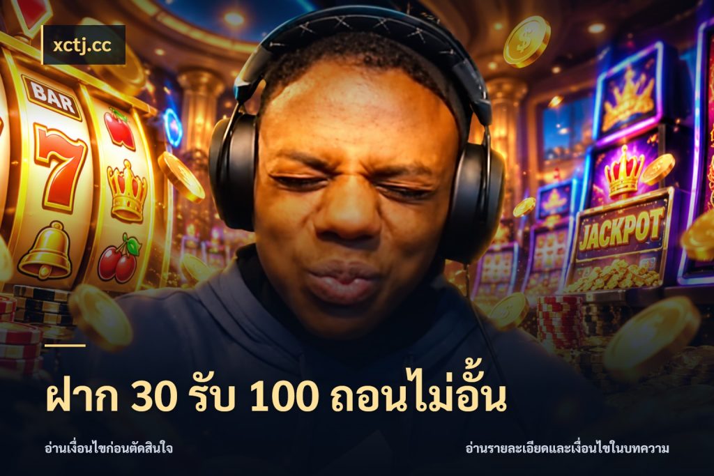 ฝาก 30 รับ 100 ถอนไม่อั้น เปิดมุมโปรให้เข้ากับเกมแนวโปรด สไตล์ xctj.cc