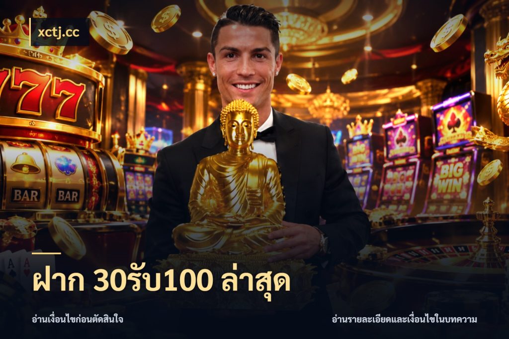 ฝาก 30รับ100 ล่าสุด xctj.cc โปรยอดรับที่สายเกมสนใจ