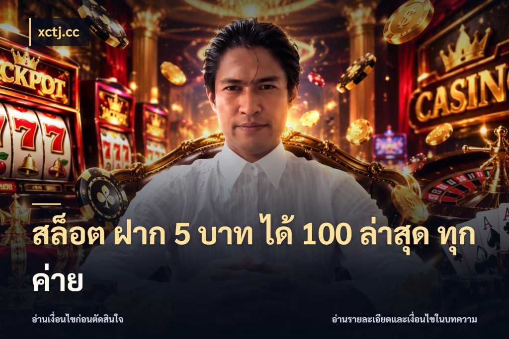 สล็อต ฝาก 5 บาท ได้ 100 ล่าสุด ทุกค่าย จุดเด่นของเครดิตที่คนชอบเกมอยากรู้ กับ xctj.cc