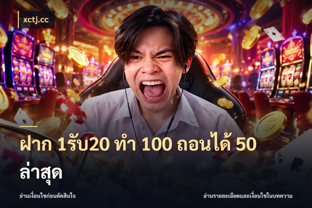 ฝาก 1รับ20 ทํา 100 ถอนได้ 50 ล่าสุด สีสันของโปรฝากและยอดรับ ในมุม xctj.cc