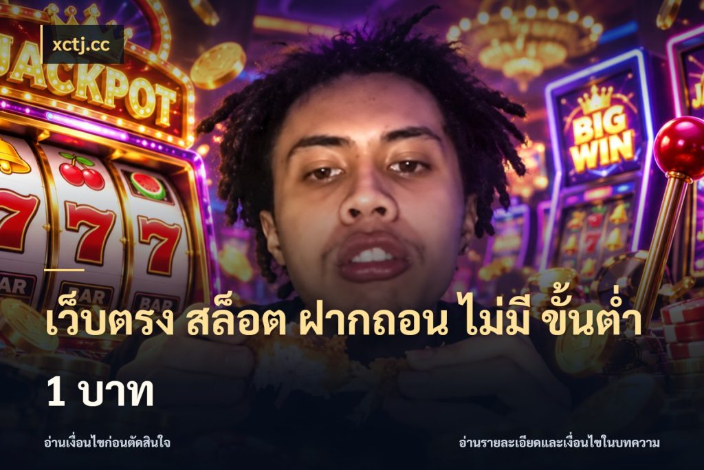 เว็บตรง สล็อต ฝากถอน ไม่มี ขั้นต่ํา 1 บาท จำนวนเริ่มต้นกับรายละเอียดที่สายเกมสนใจ กับ xctj.cc