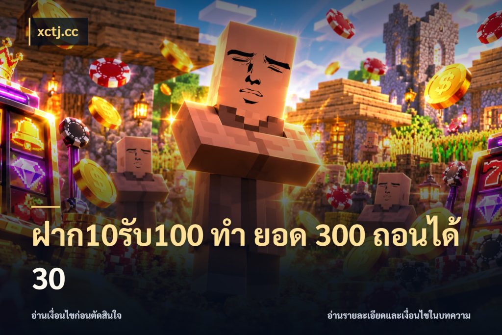 ฝาก10รับ100 ทํา ยอด 300 ถอนได้ 30 เครดิตกับรูปแบบโปรที่ตรงใจ กับ xctj.cc