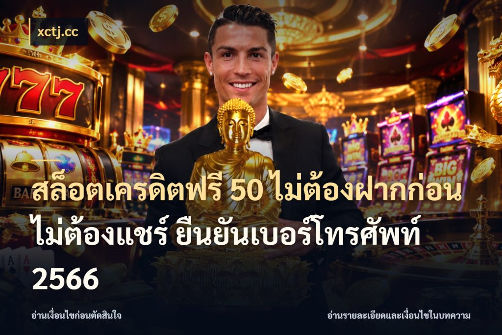 สล็อตเครดิตฟรี 50 ไม่ต้องฝากก่อน ไม่ต้องแชร์ ยืนยันเบอร์โทรศัพท์ 2566 xctj.cc เครดิตฟรีกับจังหวะลุ้นที่คุณเลือก