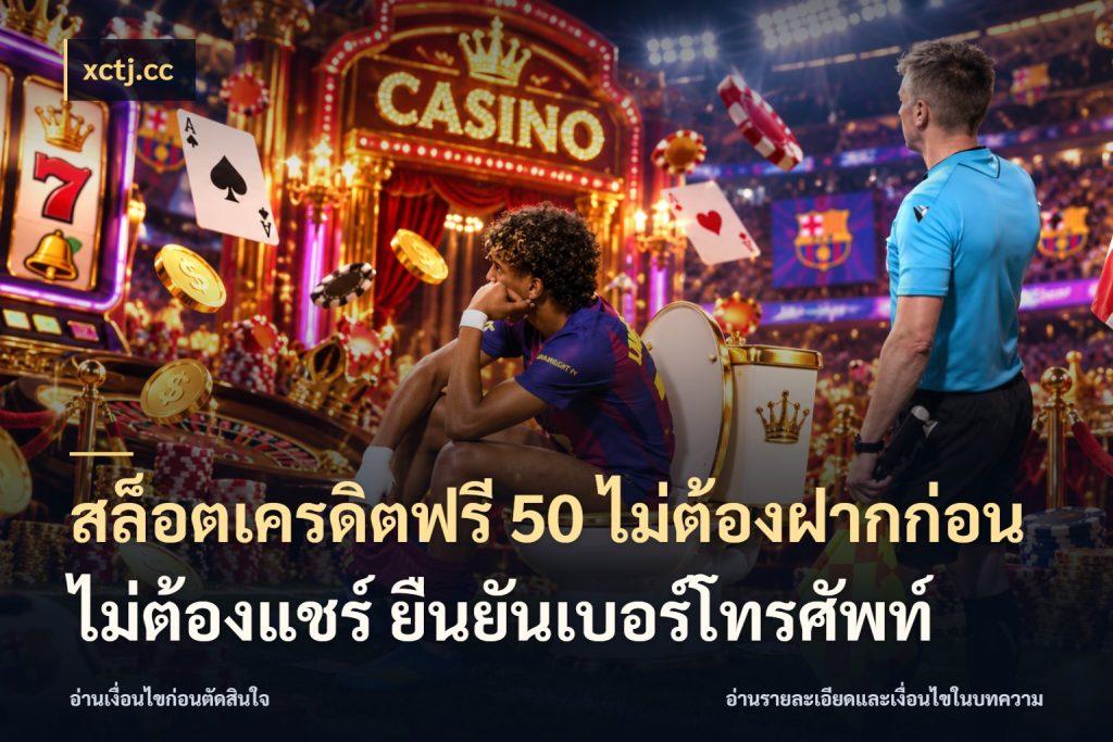 สล็อตเครดิตฟรี 50 ไม่ต้องฝากก่อน ไม่ต้องแชร์ ยืนยันเบอร์โทรศัพท์ เปิดประเด็นเครดิตฟรีสำหรับคนชอบลุ้น สไตล์ xctj.cc