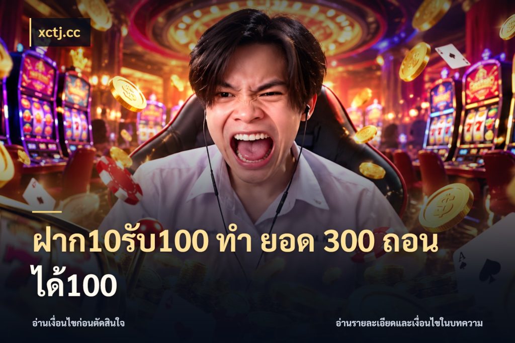 ฝาก10รับ100 ทํา ยอด 300 ถอนได้100 xctj.cc เครดิตกับรูปแบบโปรที่ตรงใจ