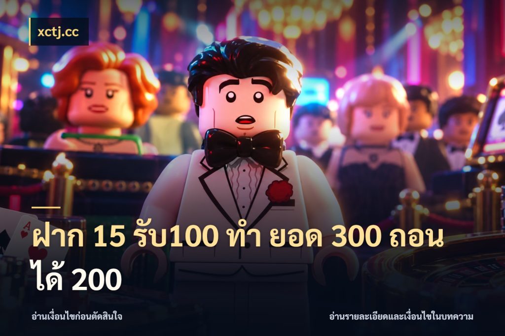 ฝาก 15 รับ100 ทํา ยอด 300 ถอนได้ 200 รูปแบบโบนัสกับสิทธิ์ของสายเกม กับ xctj.cc