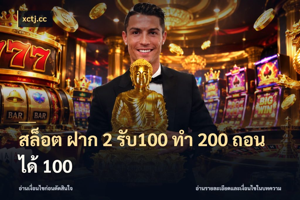 สล็อต ฝาก 2 รับ100 ทํา 200 ถอนได้ 100 โปรยอดรับที่สายเกมสนใจ สไตล์ xctj.cc